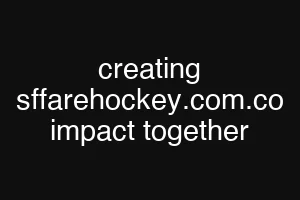 creating sffarehockey.com.co impact together