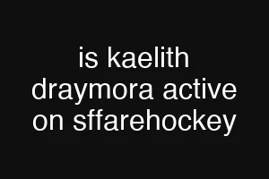 is kaelith draymora active on sffarehockey